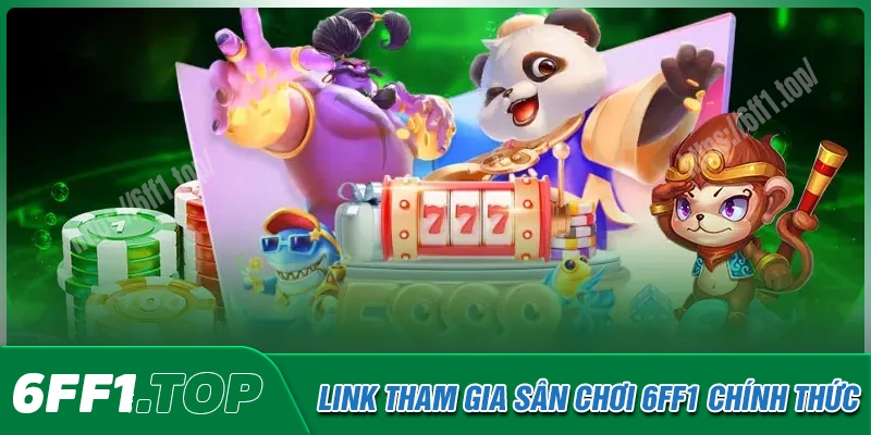 Link tham gia sân chơi 6FF1 mới nhất 2025